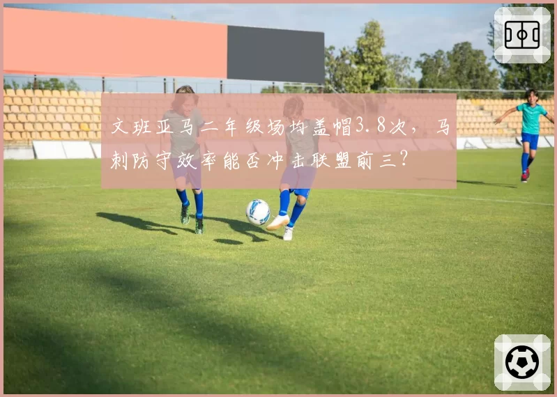 文班亚马二年级场均盖帽3.8次，马刺防守效率能否冲击联盟前三？
